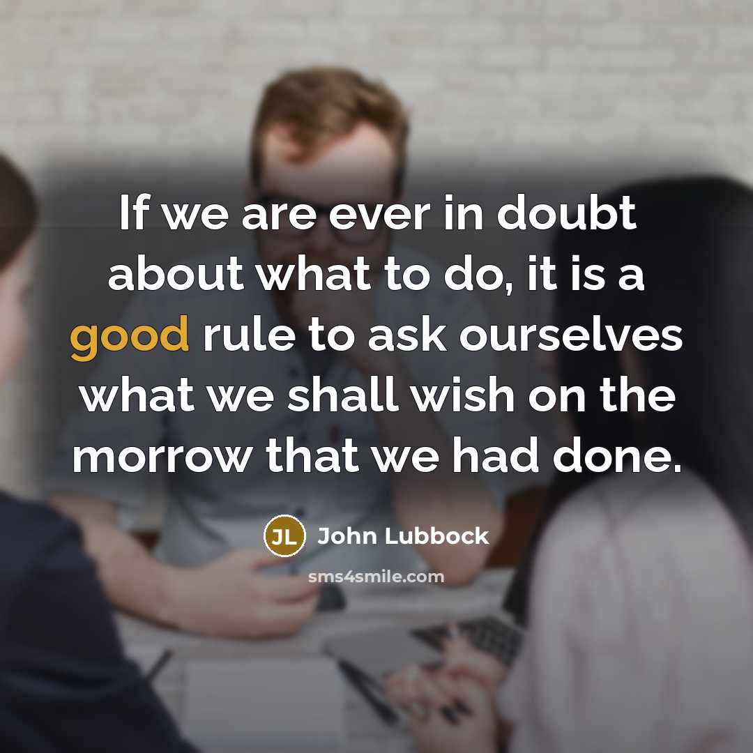 “If we are ever in doubt about what to do,…” quote by John Lubbock