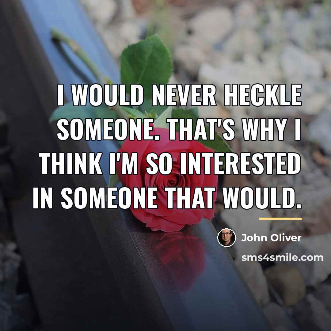“I would never heckle someone. That's why I think I'm…” quote by John Oliver