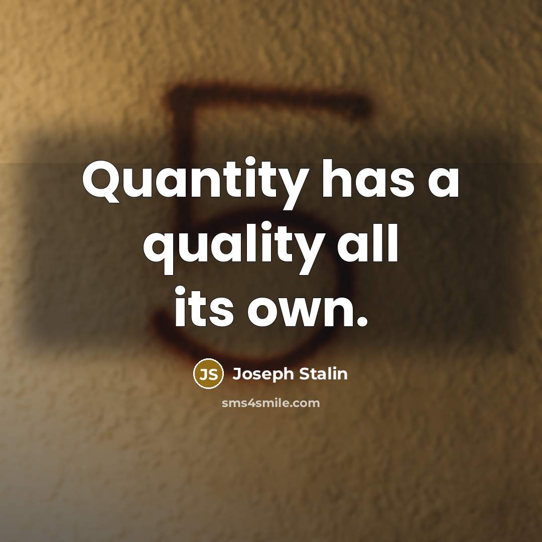 “Quantity has a quality all its own.…” quote by Joseph Stalin