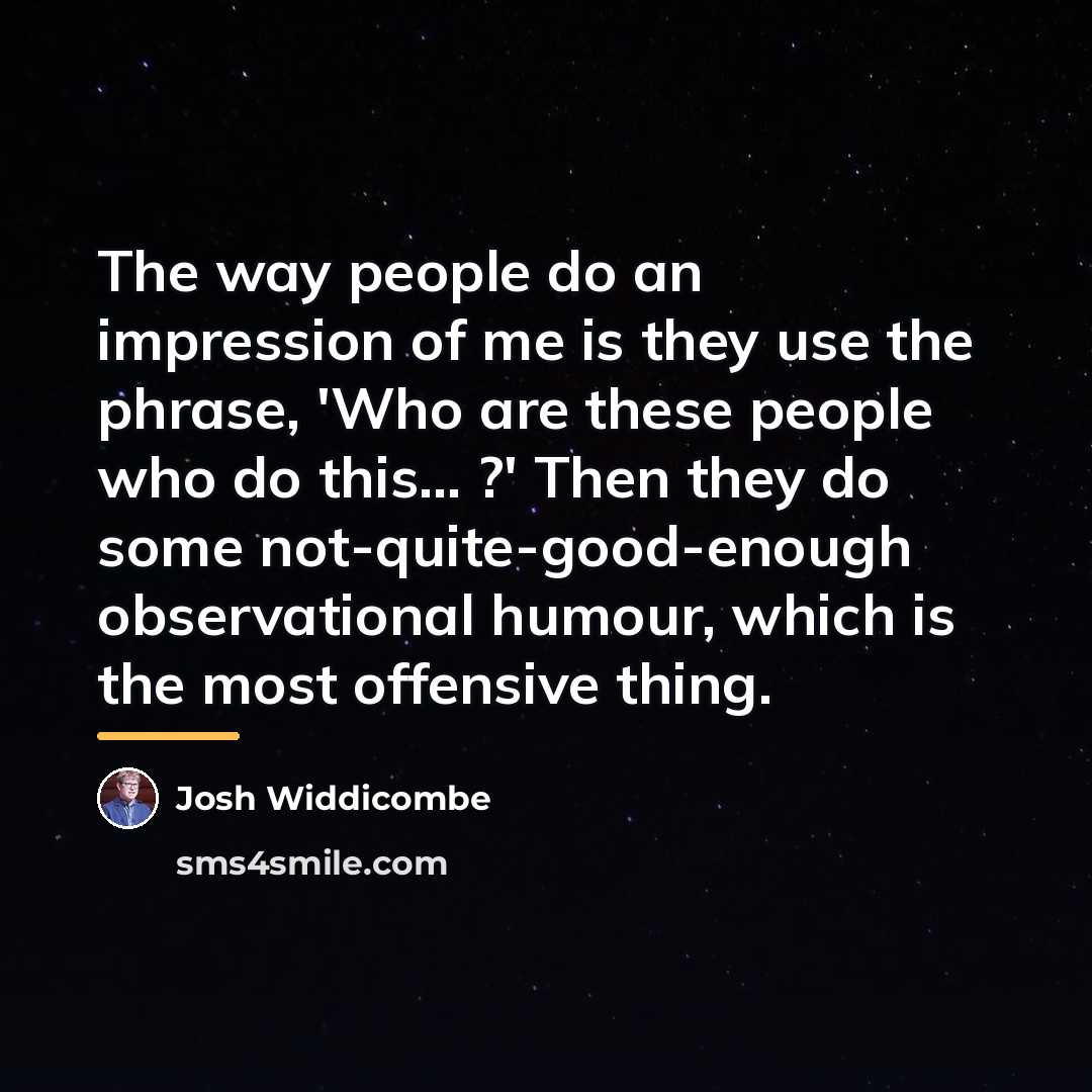 “The way people do an impression of me is they…” quote by Josh Widdicombe