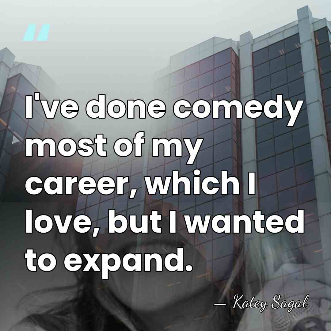 I've done comedy most of my career, which I love, but I&hellip; - Katey Sagal