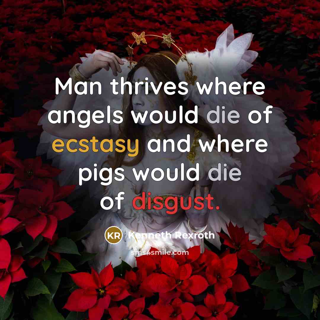 “Man thrives where angels would die of ecstasy and where…” quote by Kenneth Rexroth