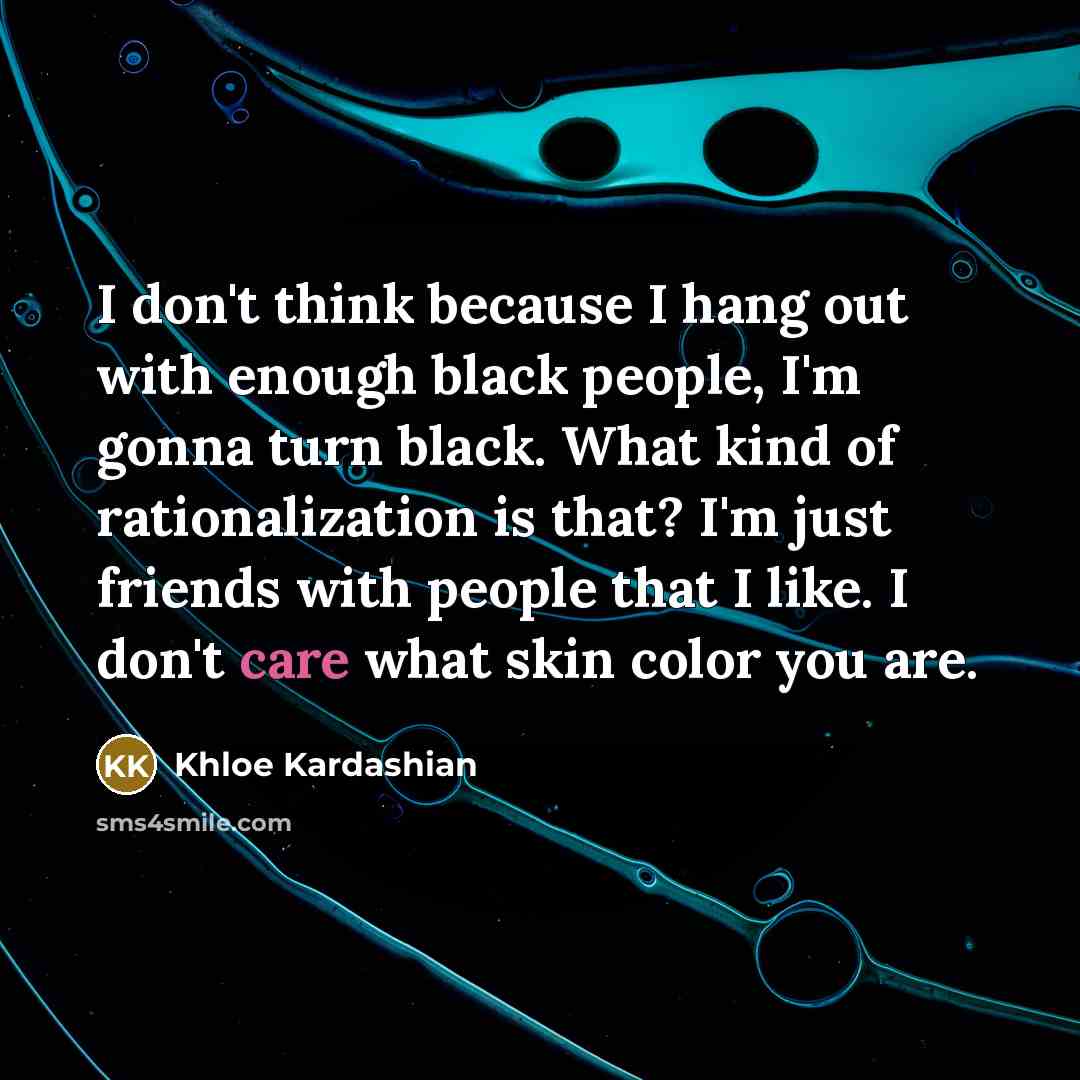 “I don't think because I hang out with enough black…” quote by Khloe Kardashian