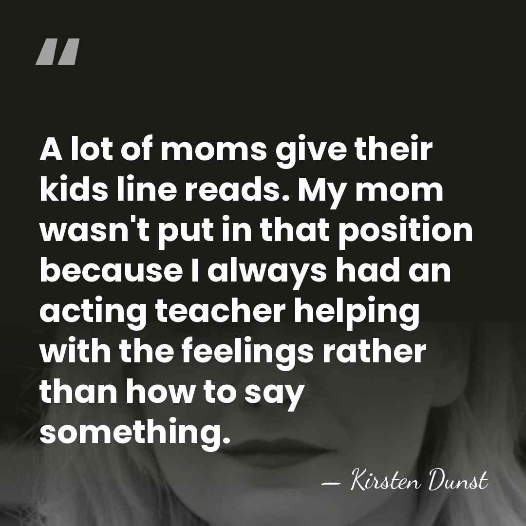 A lot of moms give their kids line reads. My mom wasn't&hellip; - Kirsten Dunst
