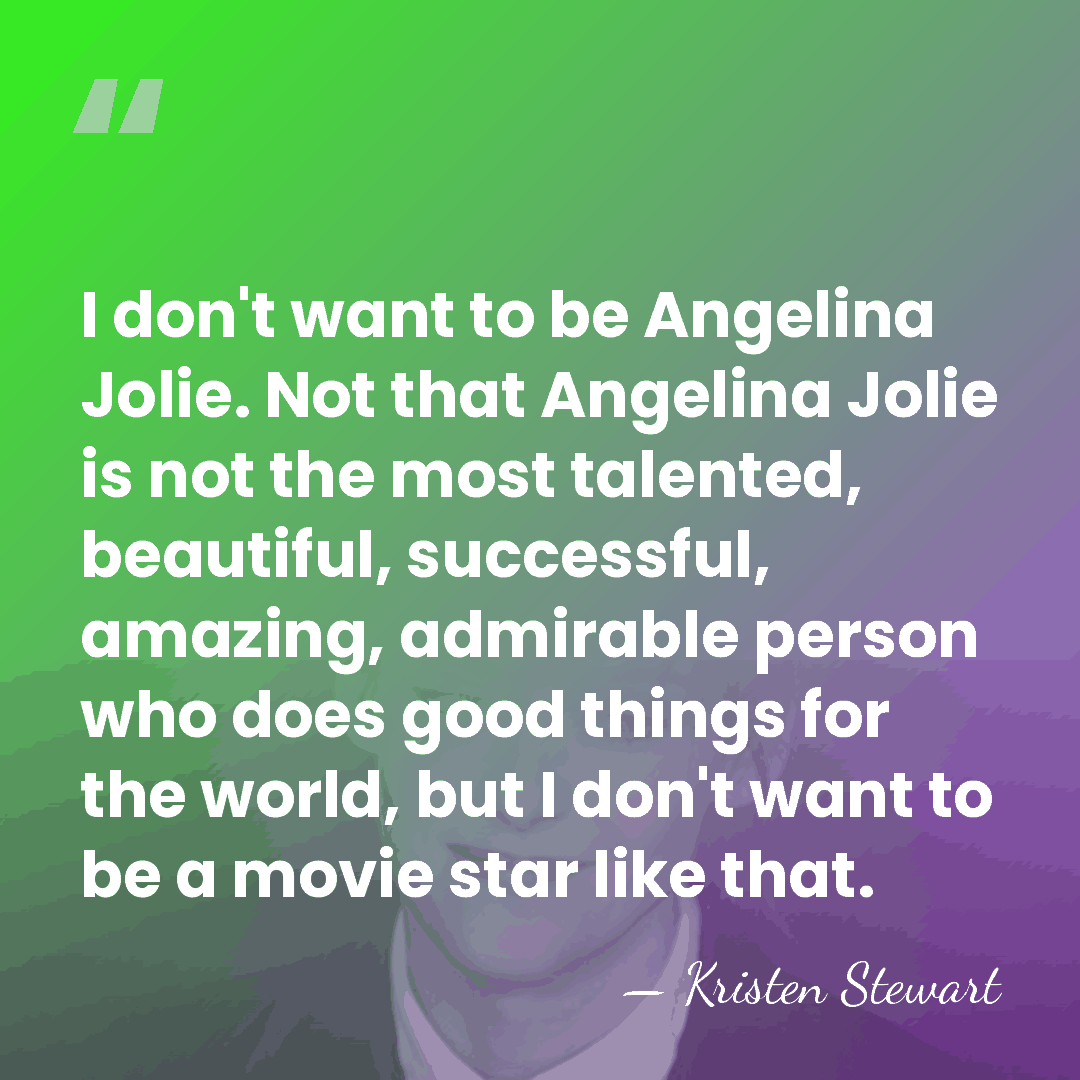 I don't want to be Angelina Jolie. Not that Angelina Jolie is&hellip; - Kristen Stewart