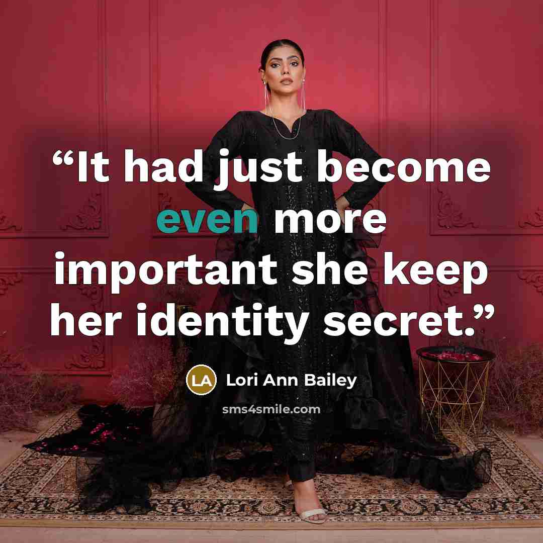 “It had just become even more important she keep her identity secret.” quote by Lori Ann Bailey