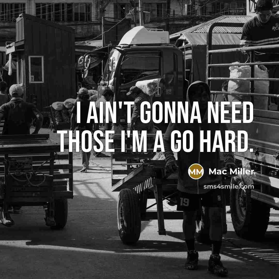 “I ain't gonna need those I'm a go hard.…” quote by Mac Miller