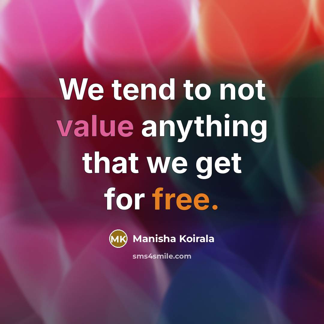 “We tend to not value anything that we get for…” quote by Manisha Koirala