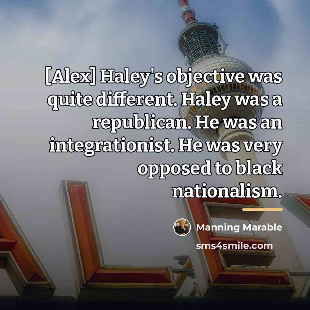 “[Alex] Haley's objective was quite different. Haley was a republican.…” quote by Manning Marable