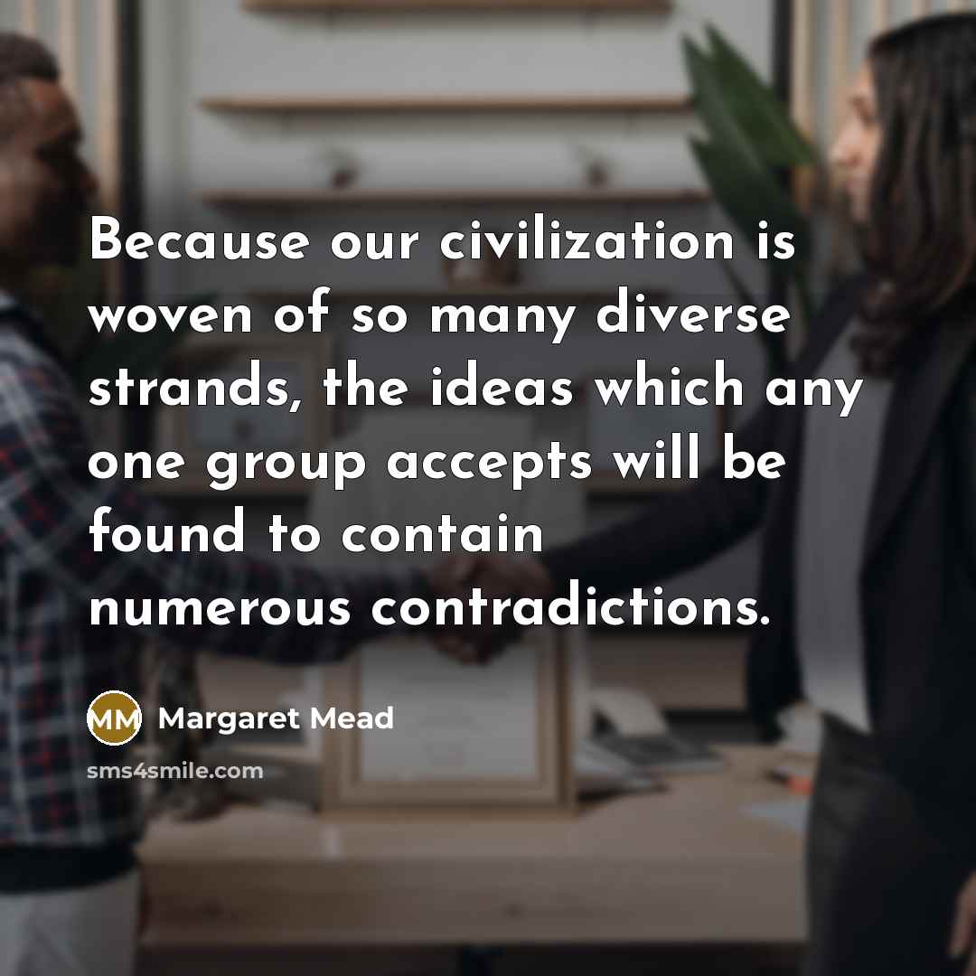 “Because our civilization is woven of so many diverse strands,…” quote by Margaret Mead