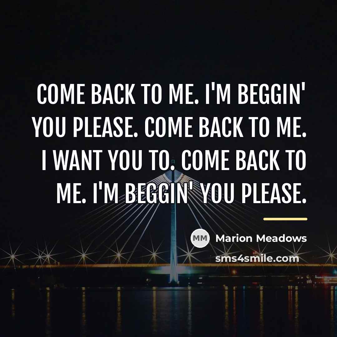 “Come back to me. I'm beggin' you please. Come back…” quote by Marion Meadows