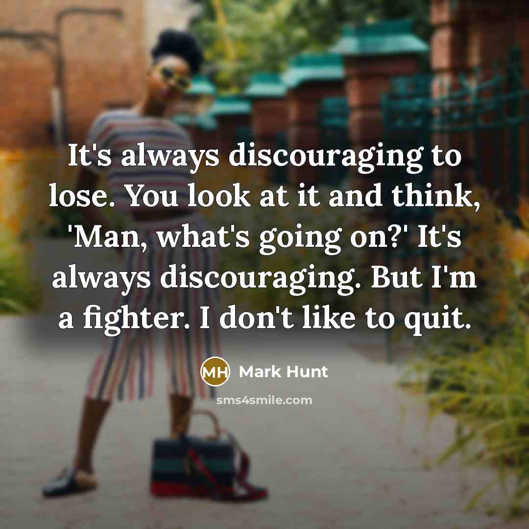 “It's always discouraging to lose. You look at it and…” quote by Mark Hunt