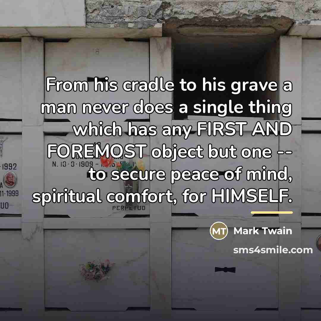 “From his cradle to his grave a man never does…” quote by Mark Twain