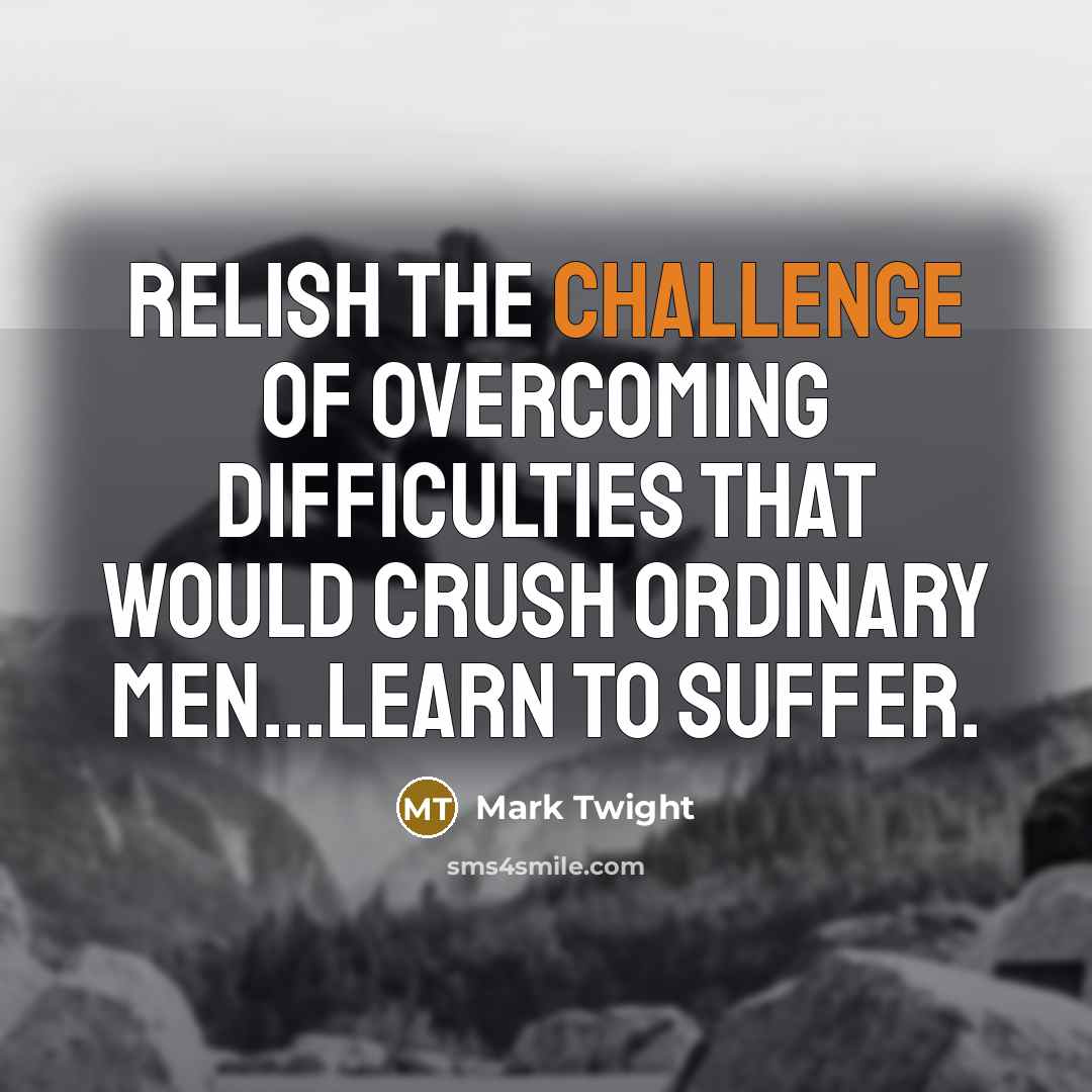 “Relish the challenge of overcoming difficulties that would crush ordinary…” quote by Mark Twight