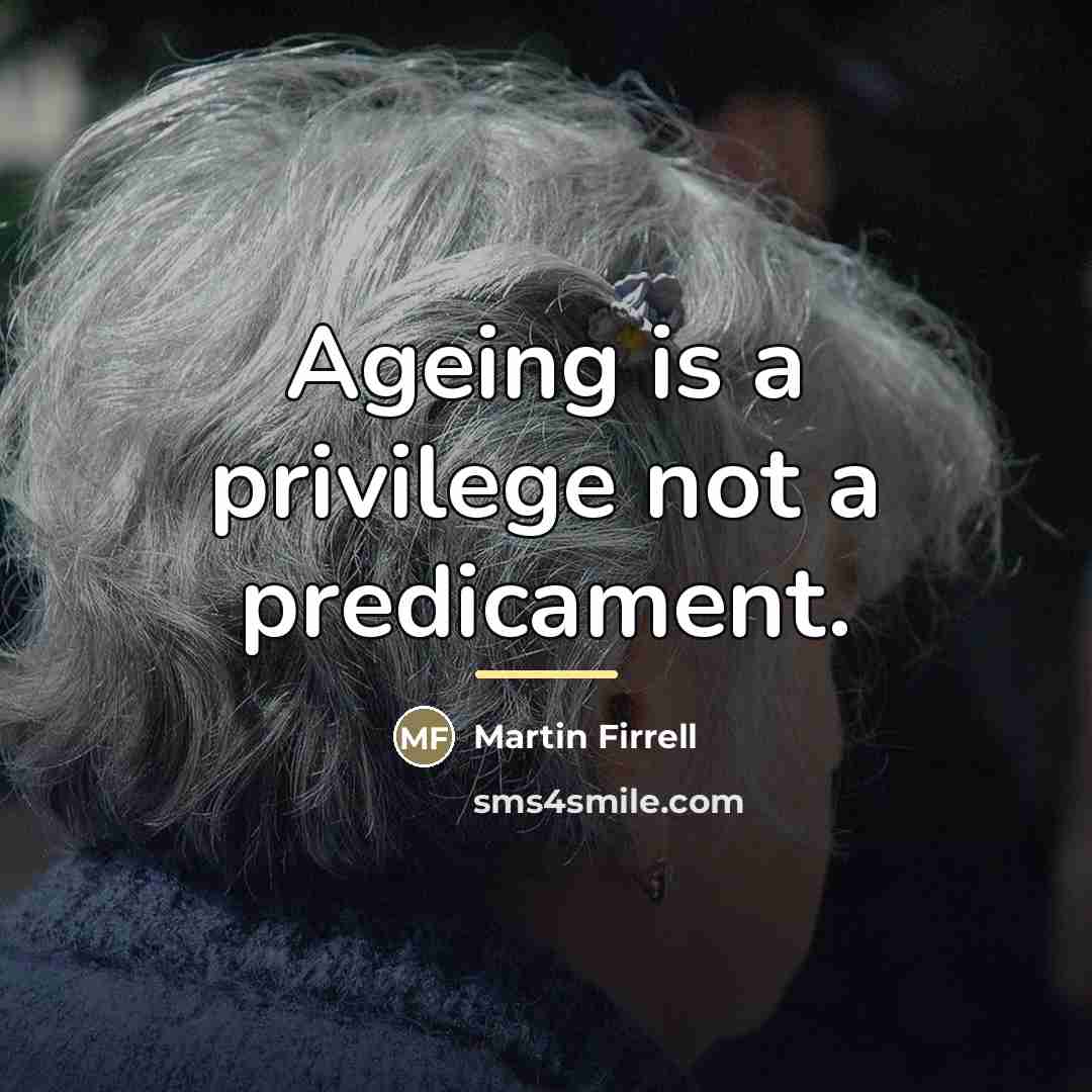 “Ageing is a privilege not a predicament.…” quote by Martin Firrell
