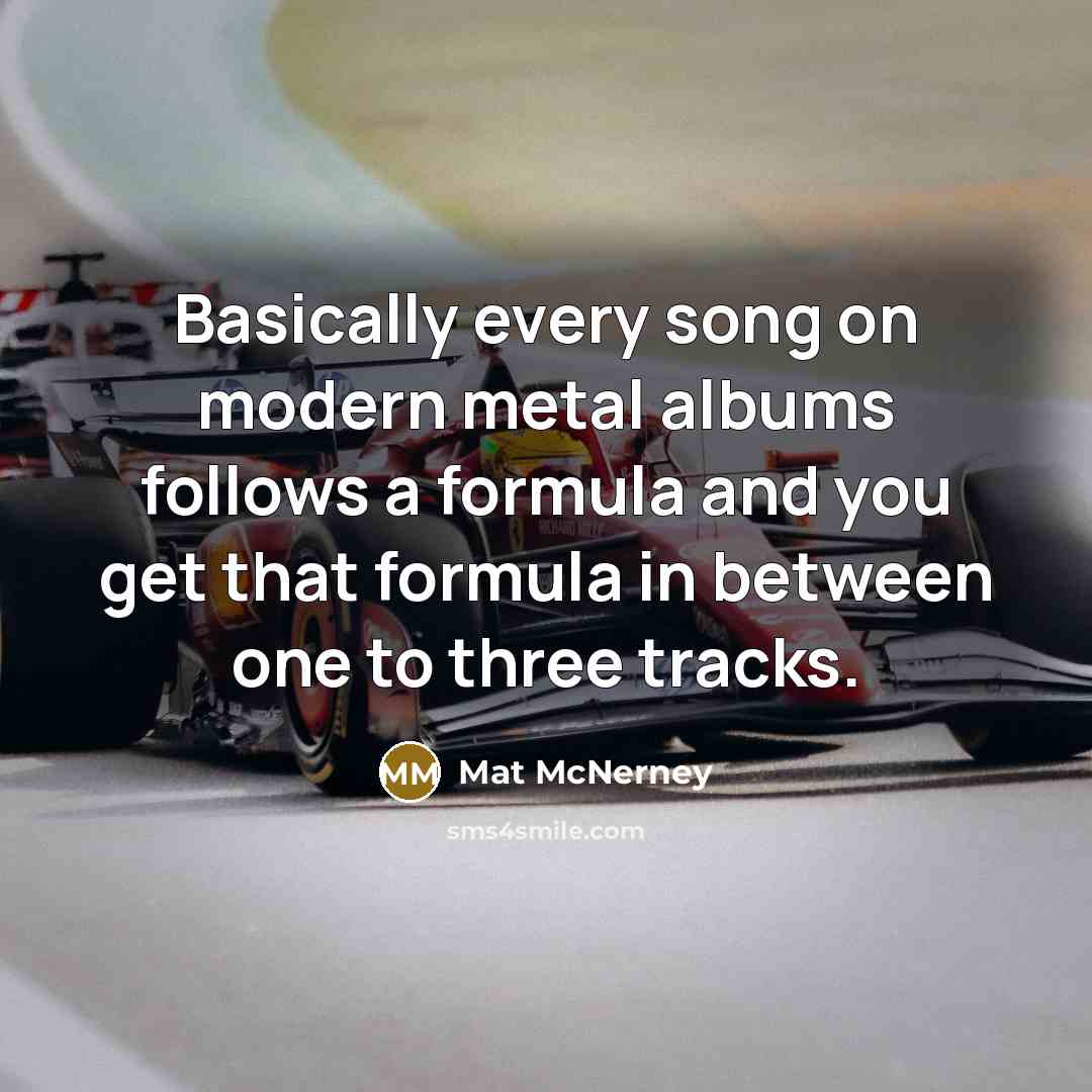 “Basically every song on modern metal albums follows a formula…” quote by Mat McNerney