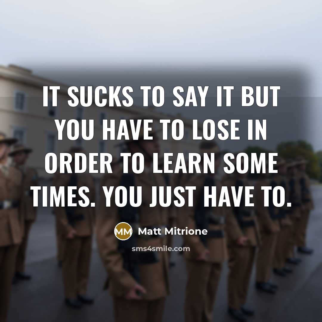 “It sucks to say it but you have to lose…” quote by Matt Mitrione