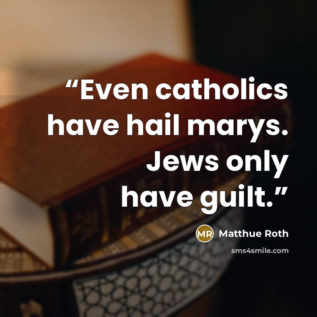 “Even catholics have hail marys. Jews only have guilt.” quote by Matthue Roth