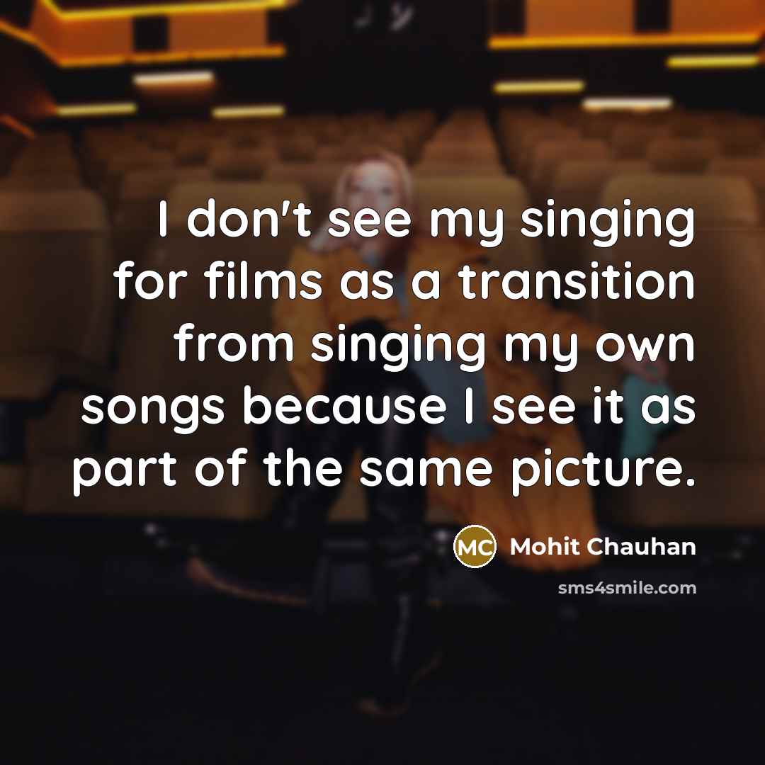 “I don't see my singing for films as a transition…” quote by Mohit Chauhan