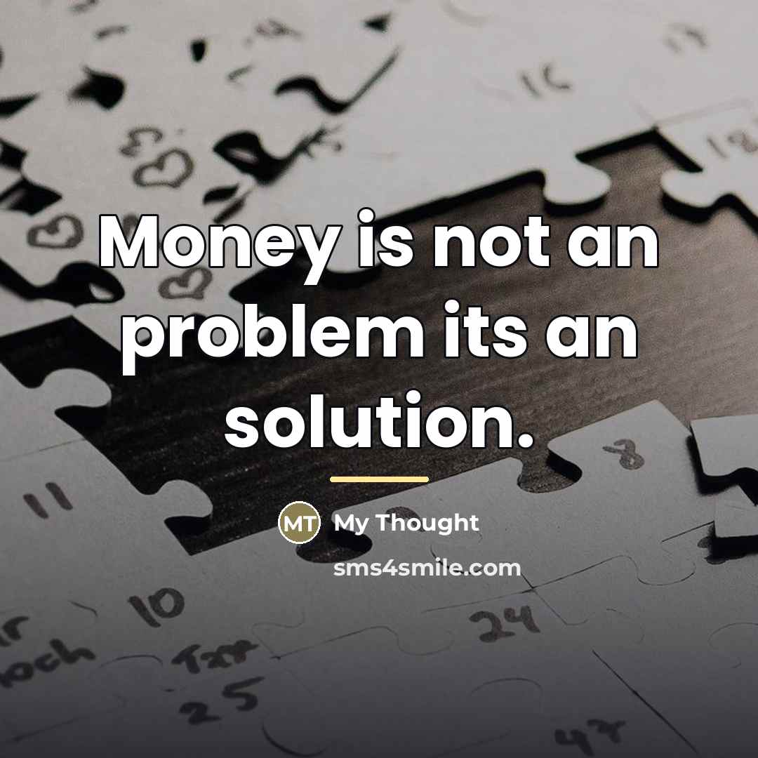 “Money is not an problem its an solution.…” quote by My Thought