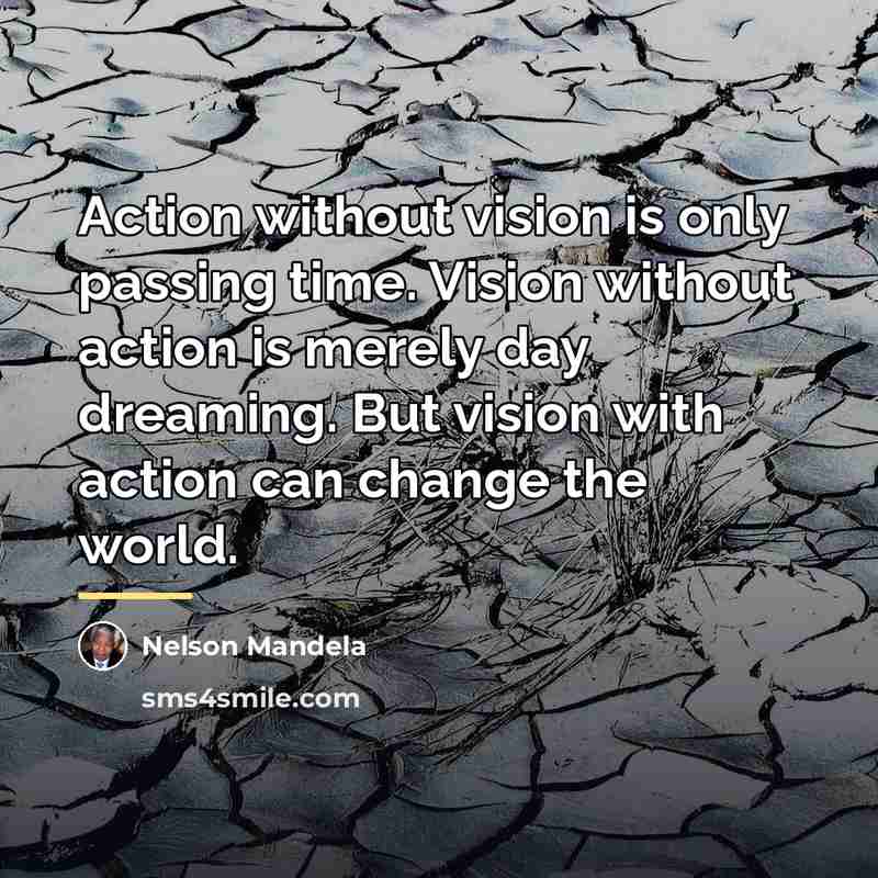 “Action without vision is only passing time. Vision without action…” quote by Nelson Mandela