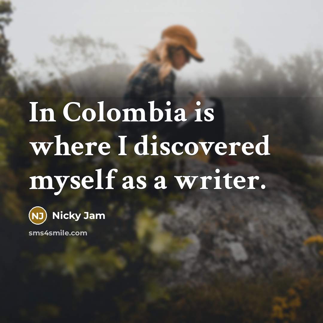 “In Colombia is where I discovered myself as a writer.…” quote by Nicky Jam