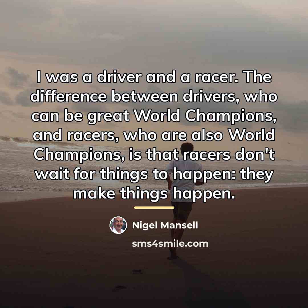 “I was a driver and a racer. The difference between…” quote by Nigel Mansell