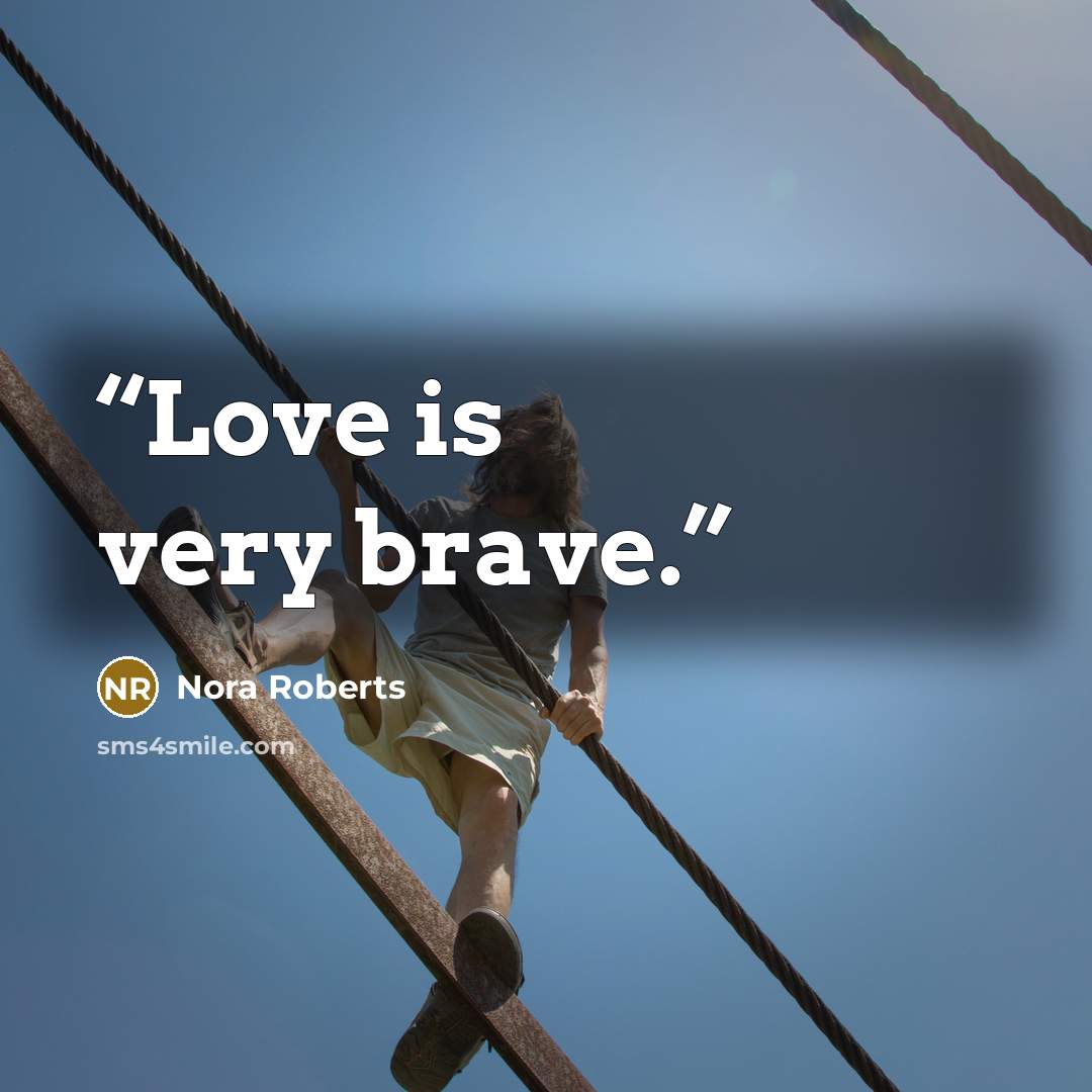“Love is very brave.” quote by Nora Roberts