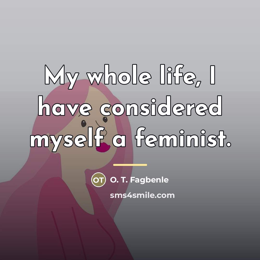 “My whole life, I have considered myself a feminist.…” quote by O. T. Fagbenle