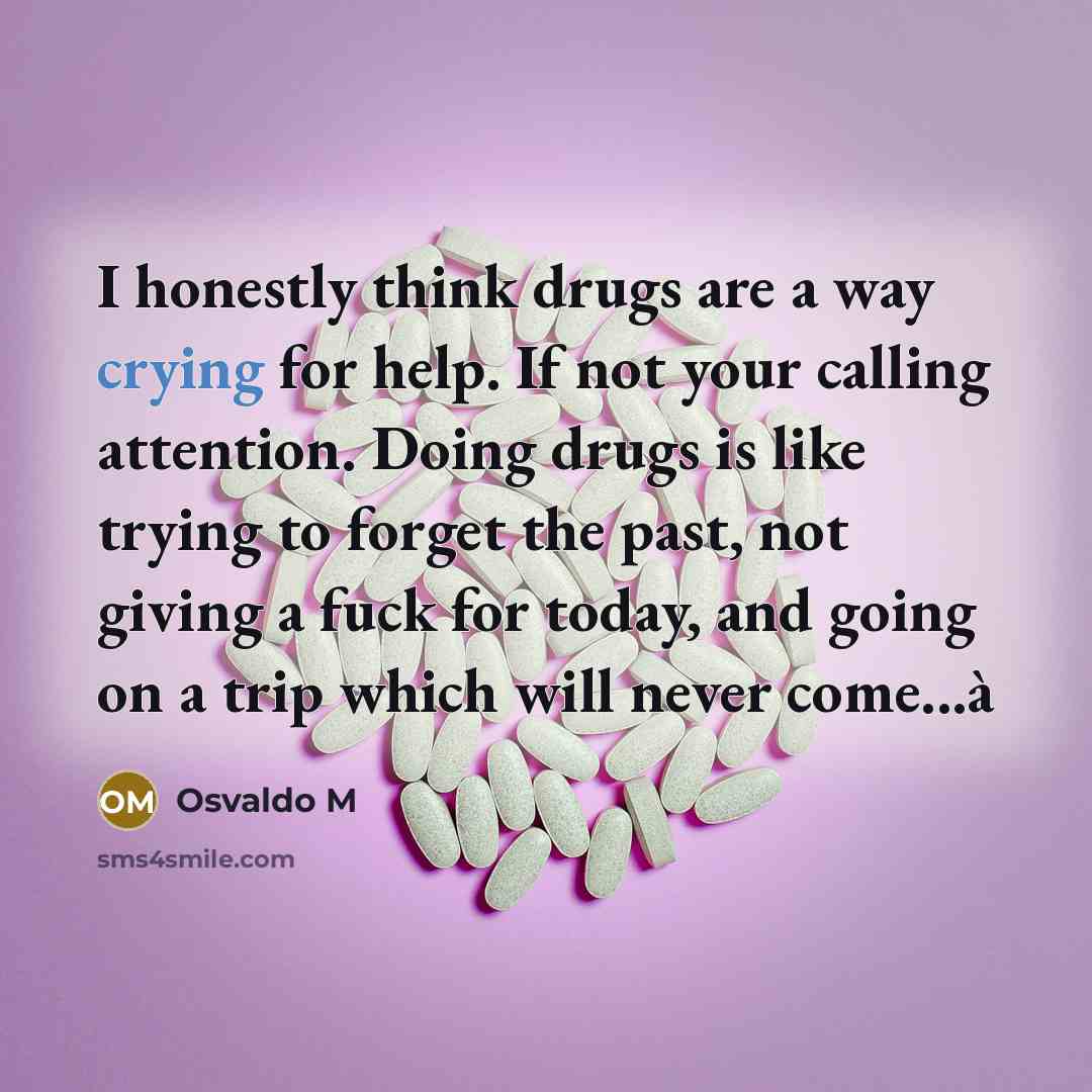 “I honestly think drugs are a way crying for help.…” quote by Osvaldo M