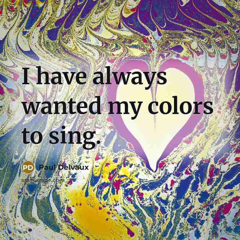 “I have always wanted my colors to sing.…” quote by Paul Delvaux