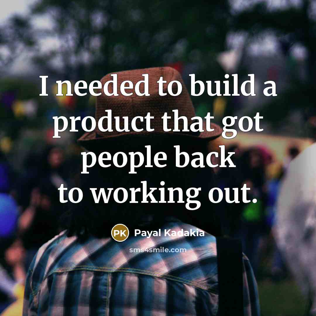 “I needed to build a product that got people back…” quote by Payal Kadakia