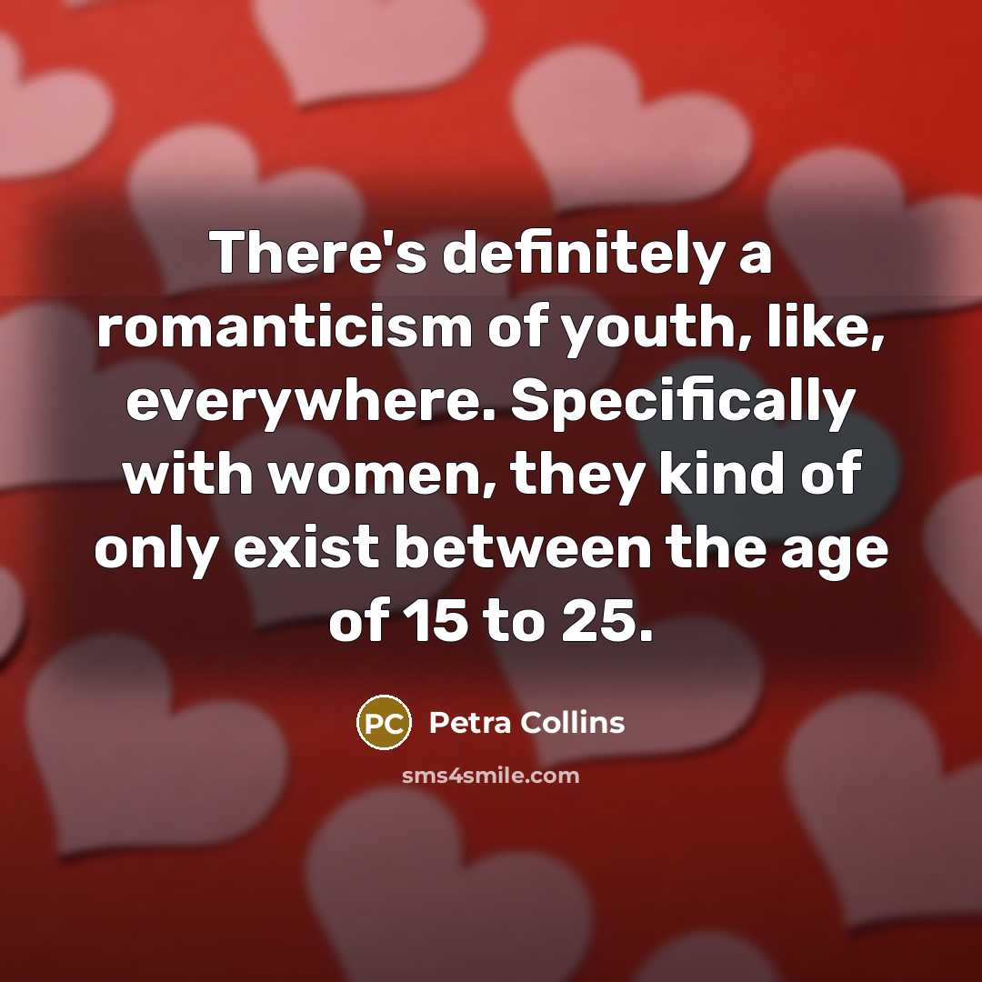 “There's definitely a romanticism of youth, like, everywhere. Specifically with…” quote by Petra Collins