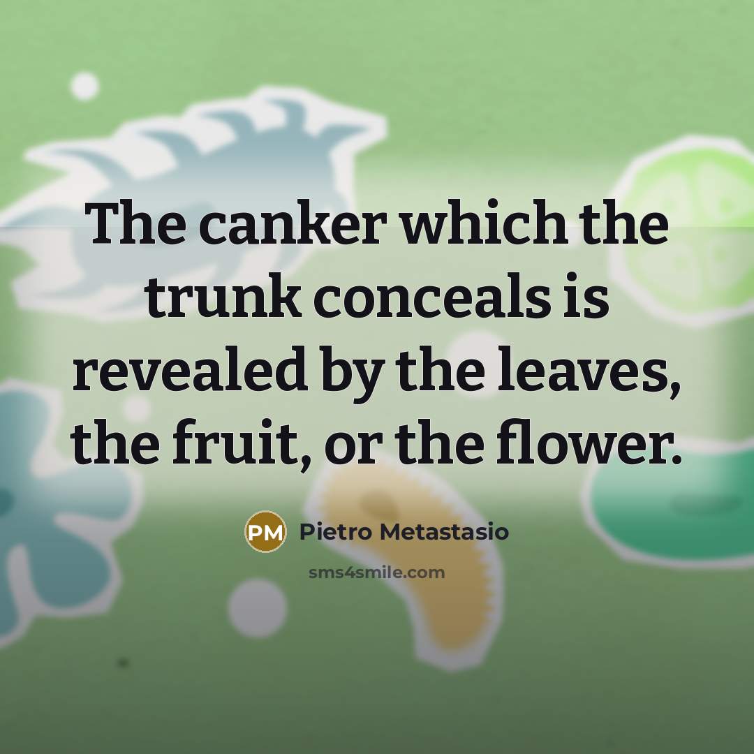 “The canker which the trunk conceals is revealed by the…” quote by Pietro Metastasio