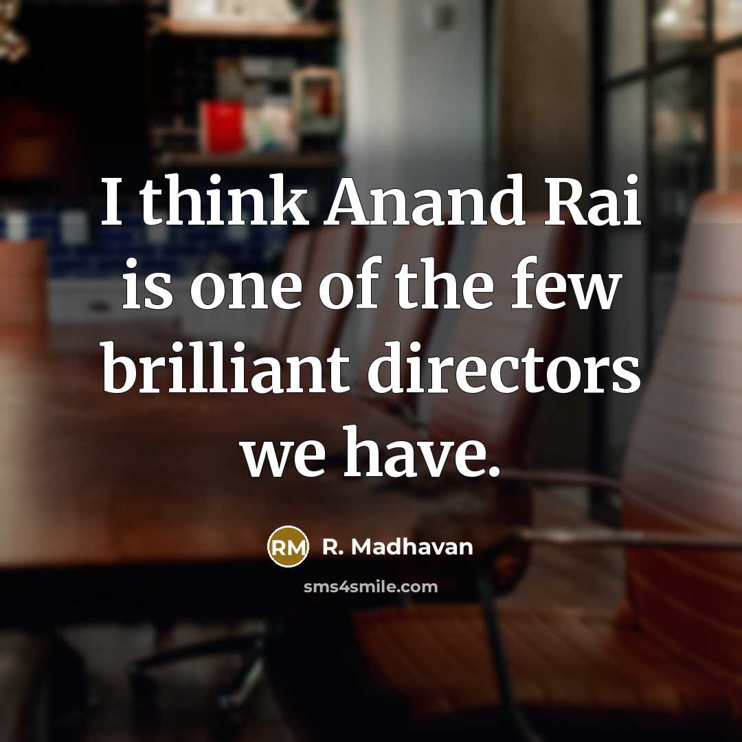 “I think Anand Rai is one of the few brilliant…” quote by R. Madhavan