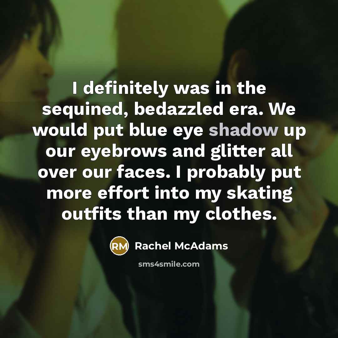 “I definitely was in the sequined, bedazzled era. We would…” quote by Rachel McAdams