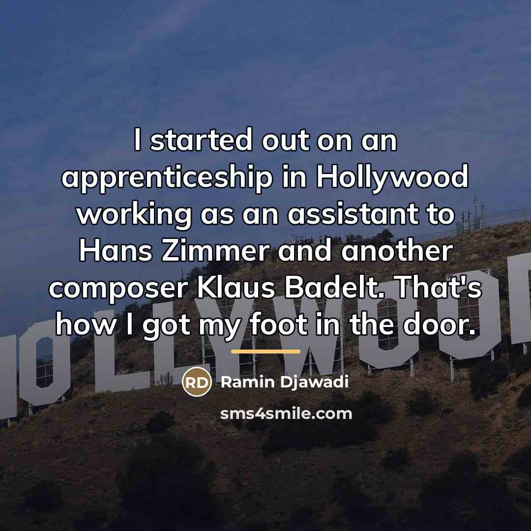“I started out on an apprenticeship in Hollywood working as…” quote by Ramin Djawadi