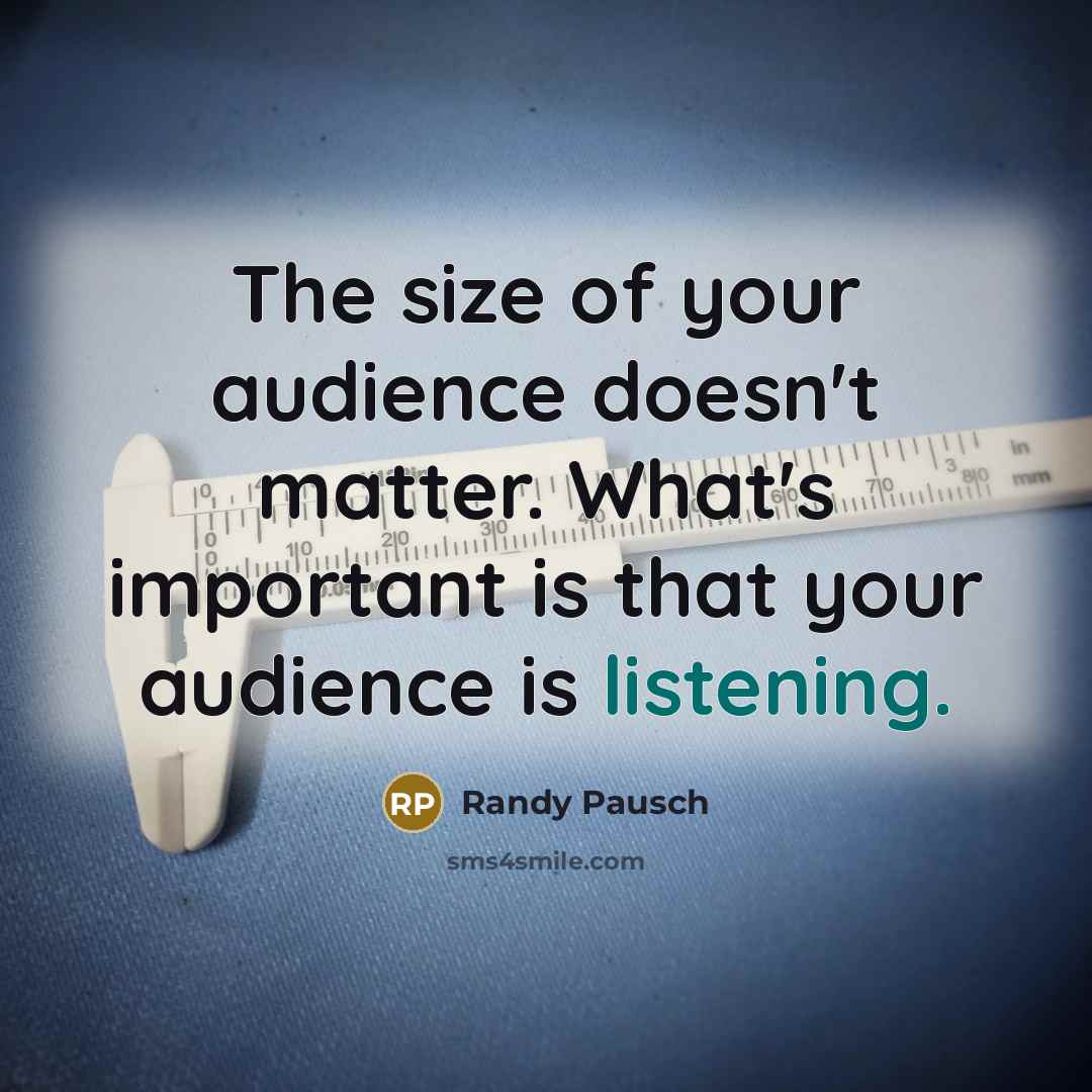 “The size of your audience doesn't matter. What's important is…” quote by Randy Pausch