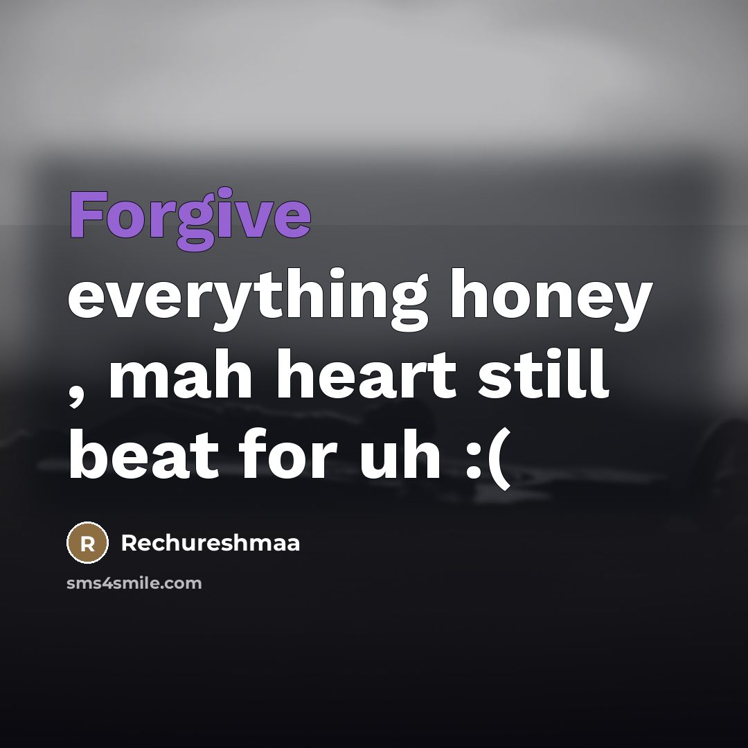 “Forgive everything honey , mah heart still beat for uh…” quote by Rechureshmaa