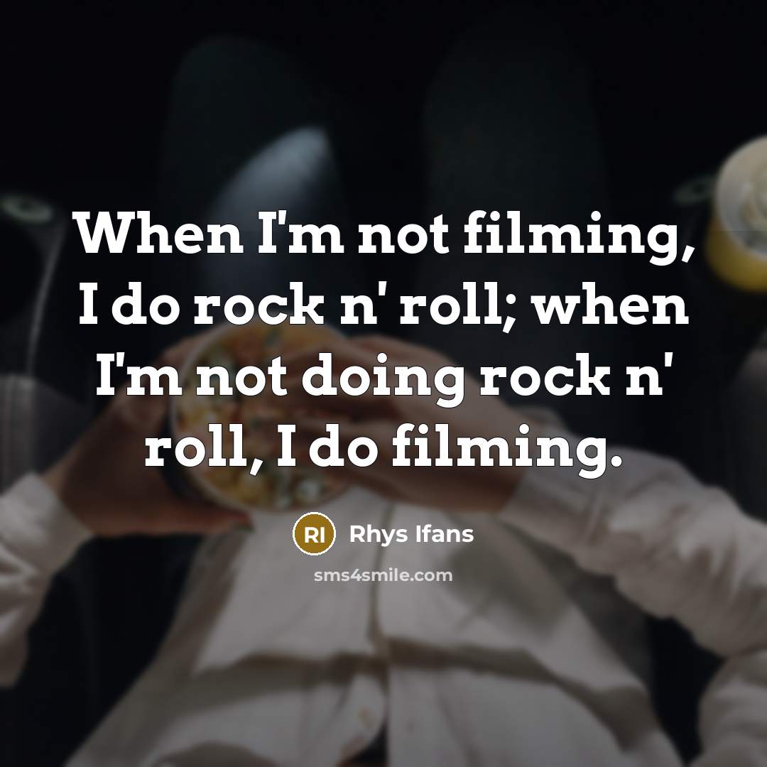 “When I'm not filming, I do rock n' roll; when…” quote by Rhys Ifans