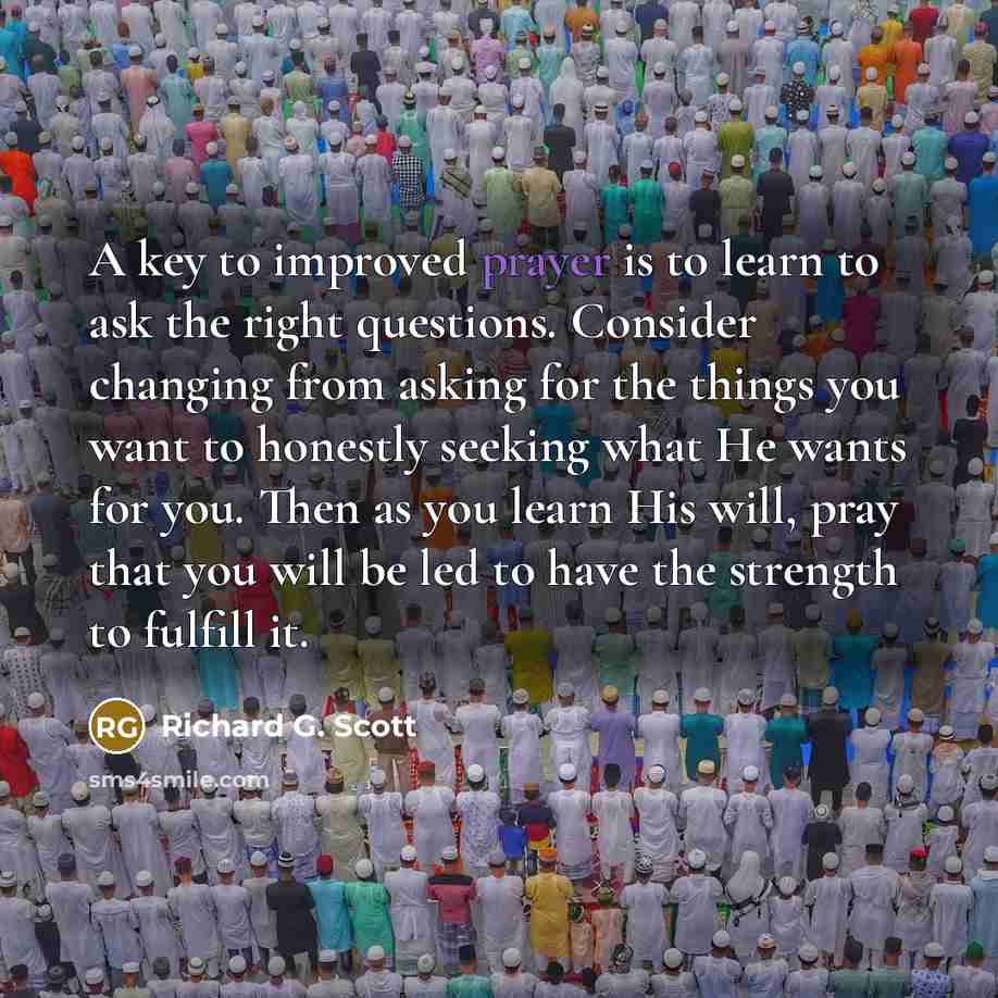 “A key to improved prayer is to learn to ask…” quote by Richard G. Scott