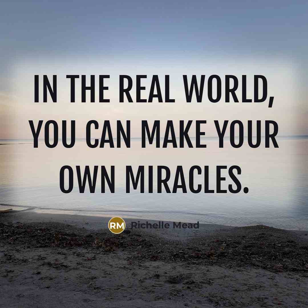“In the real world, you can make your own miracles.…” quote by Richelle Mead