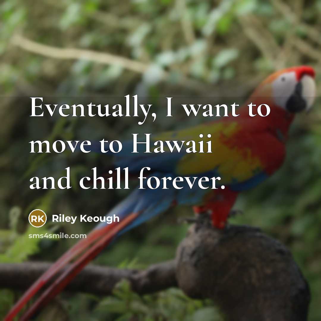 “Eventually, I want to move to Hawaii and chill forever.…” quote by Riley Keough