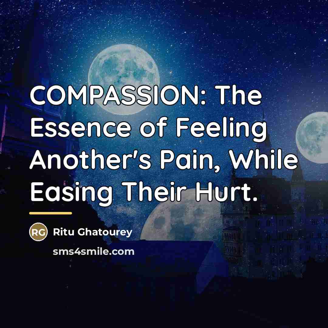 “COMPASSION: The Essence of Feeling Another's Pain, While Easing Their…” quote by Ritu Ghatourey