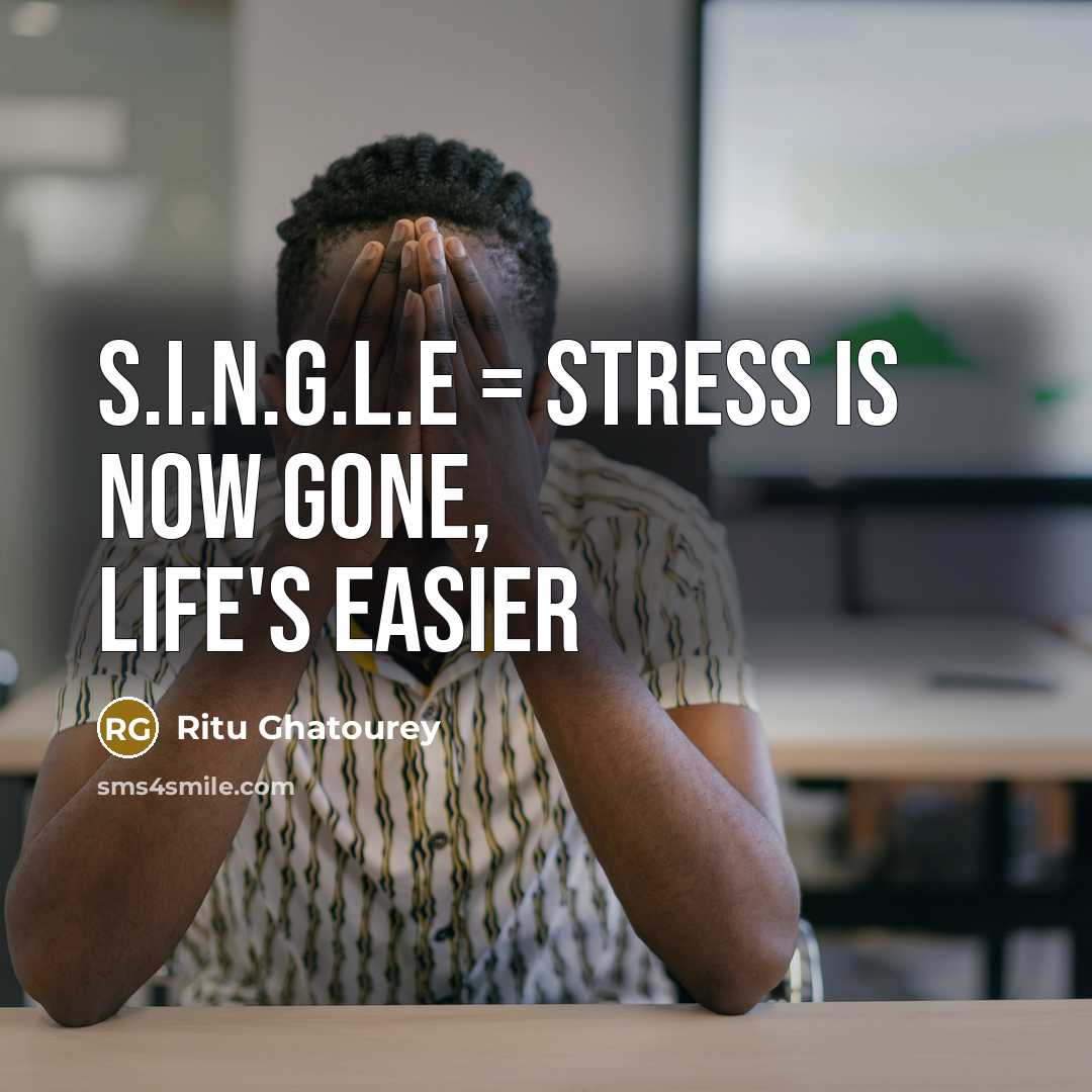 “S.I.N.G.L.E = Stress Is Now Gone, Life's Easier…” quote by Ritu Ghatourey