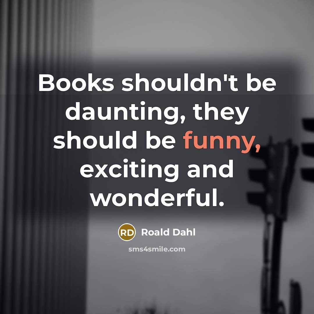 “Books shouldn't be daunting, they should be funny, exciting and…” quote by Roald Dahl