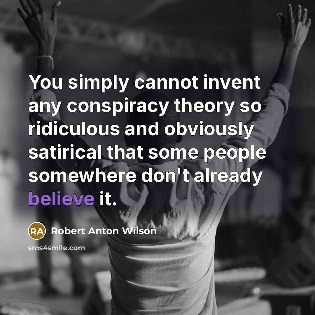 “You simply cannot invent any conspiracy theory so ridiculous and…” quote by Robert Anton Wilson