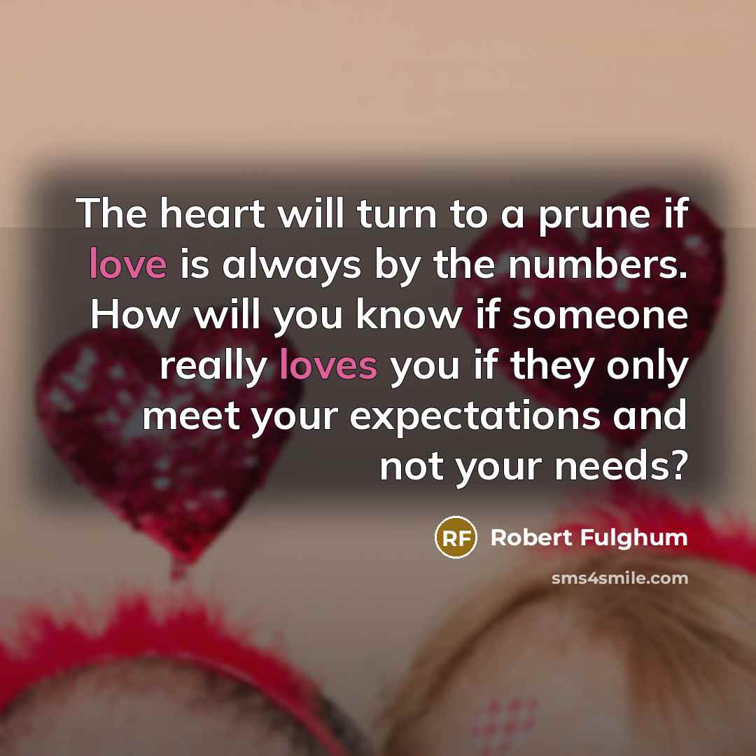 “The heart will turn to a prune if love is…” quote by Robert Fulghum