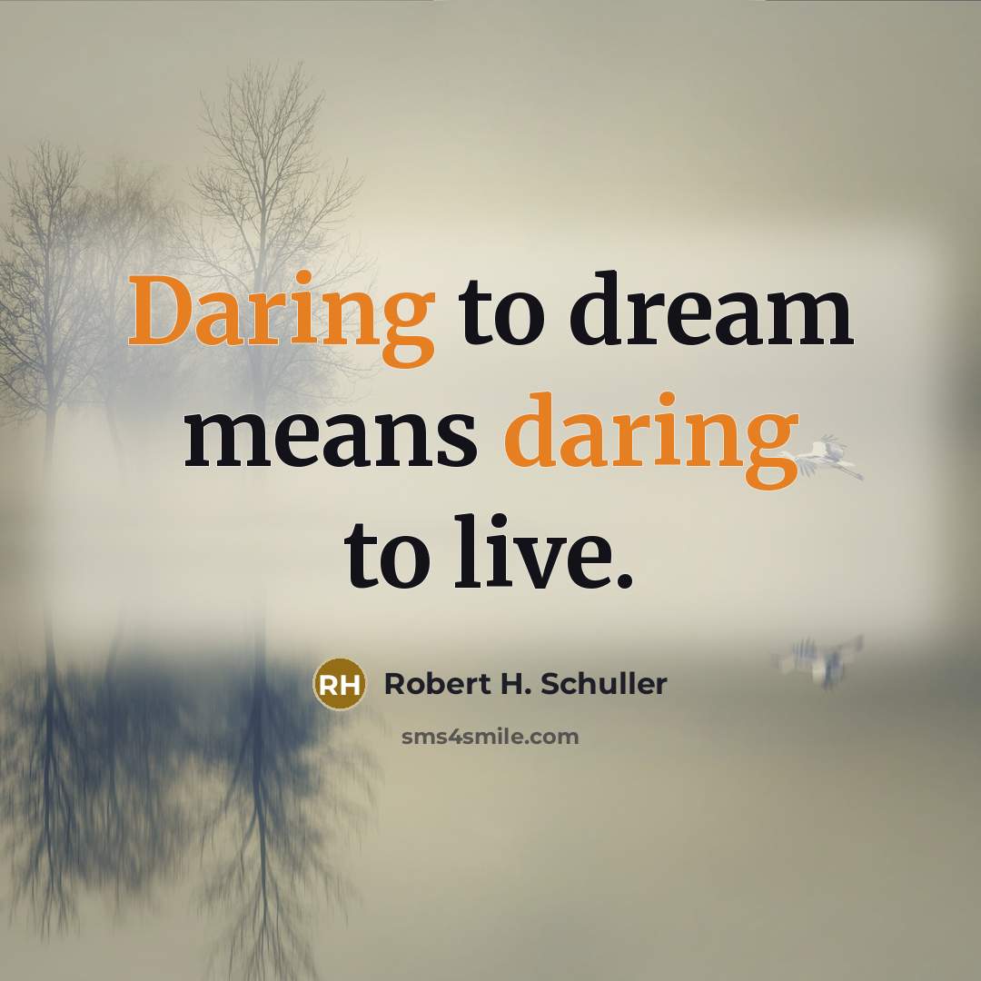 “Daring to dream means daring to live.…” quote by Robert H. Schuller