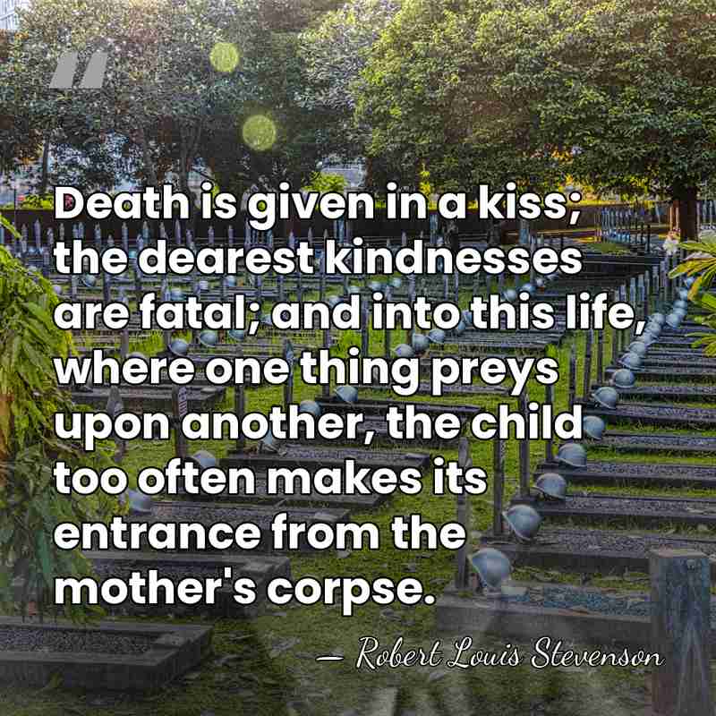 Death is given in a kiss; the dearest kindnesses are fatal; and&hellip; - Robert Louis Stevenson